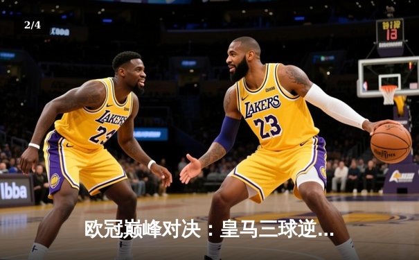 欧冠巅峰对决：皇马三球逆转曼城，维尼修斯独造三球闪耀伯纳乌 - 2