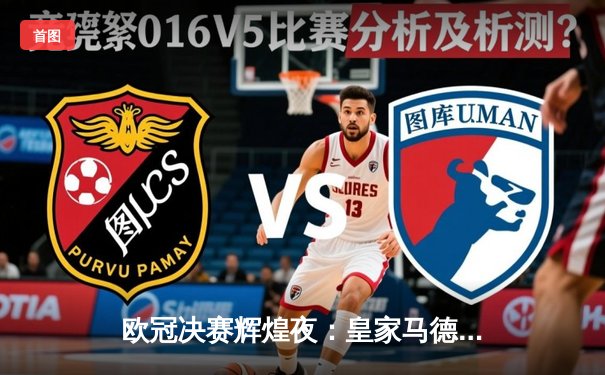 欧冠决赛辉煌夜：皇家马德里3-2逆转利物浦，本泽马独中两元定胜局