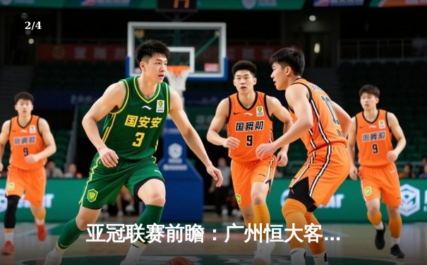 亚冠联赛前瞻：广州恒大客场挑战全北现代，生死战一触即发 - 2