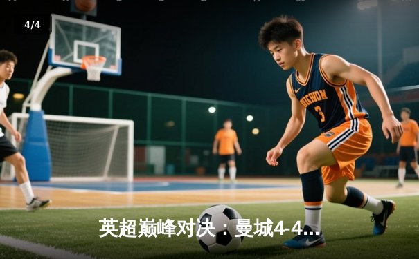 英超巅峰对决：曼城4-4切尔西，帕尔默补时点射救主，哈兰德双响难救主 - 4