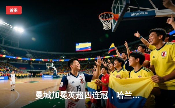 曼城加冕英超四连冠，哈兰德双响锁定历史性胜利