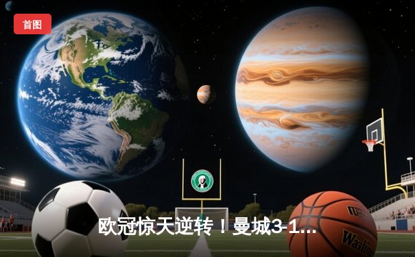 欧冠惊天逆转！曼城3-1力克拜仁，哈兰德双响创纪录
