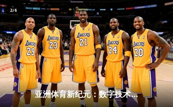 亚洲体育新纪元：数字技术如何重塑竞技赛场与观赛体验 - 2