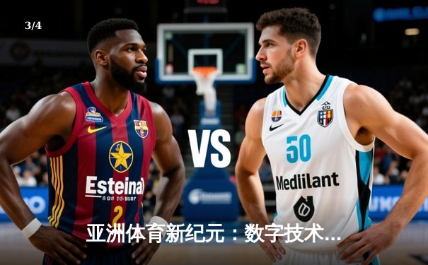 亚洲体育新纪元：数字技术如何重塑竞技赛场与观赛体验 - 3