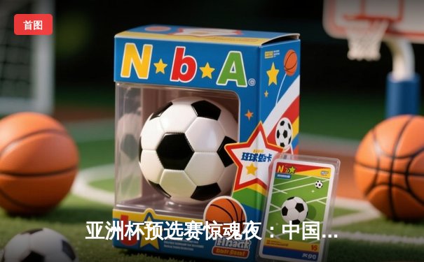 亚洲杯预选赛惊魂夜：中国男篮加时逆转日本，胡金秋28+15统治内线