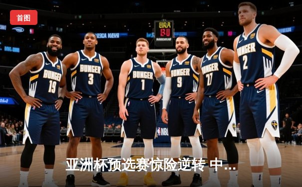 亚洲杯预选赛惊险逆转 中国男篮加时险胜日本获关键胜利