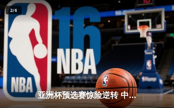 亚洲杯预选赛惊险逆转 中国男篮加时险胜日本获关键胜利 - 2